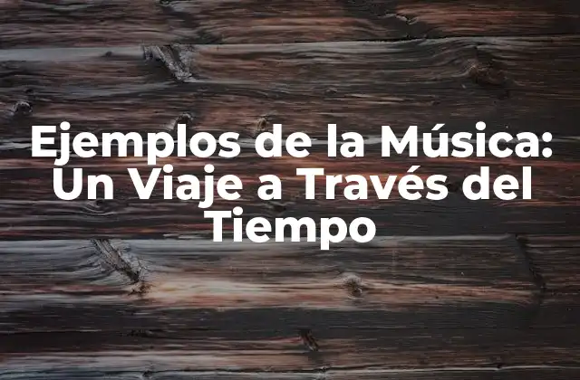 Ejemplos de la Música: un Viaje a Través Del Tiempo