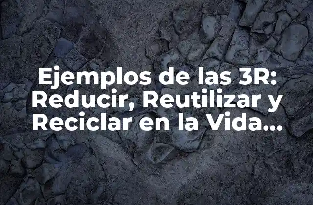 Ejemplos de las 3r: Reducir, Reutilizar y Reciclar en la Vida Diaria