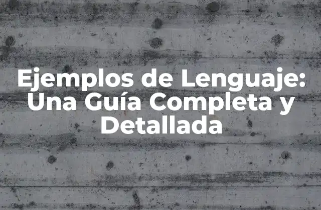 Ejemplos de Lenguaje: una Guía Completa y Detallada