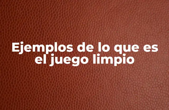 Ejemplos de Lo que es el Juego Limpio