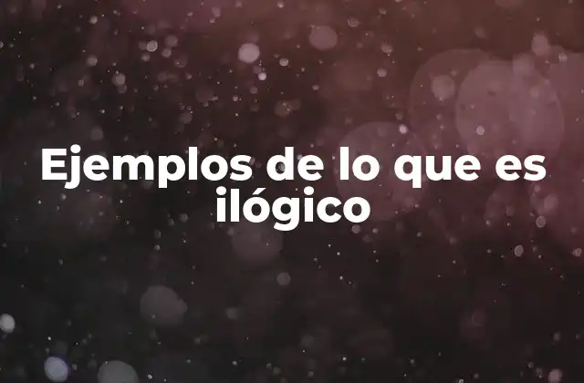 Ejemplos de Lo que es Ilógico