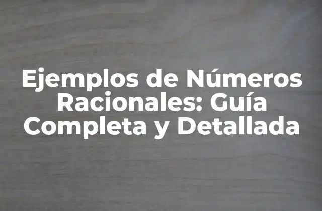 Ejemplos de Números Racionales: Guía Completa y Detallada 2 Definición de Números Racionales