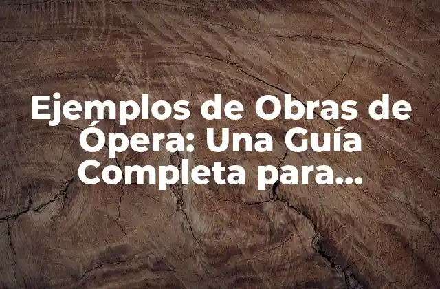 Ejemplos de Obras de Ópera: una Guía Completa para Apreciar el Arte Musical