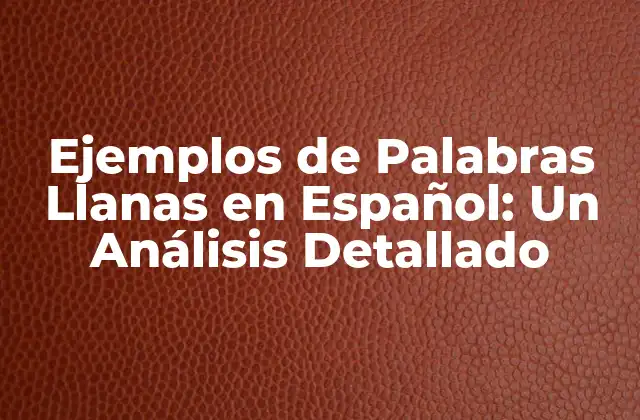 Ejemplos de Palabras Llanas en Español: un Análisis Detallado