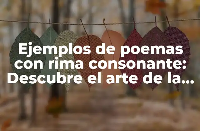 Ejemplos de Poemas con Rima Consonante: Descubre el Arte de la Rima Perfecta