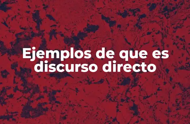 Ejemplos de que es Discurso Directo