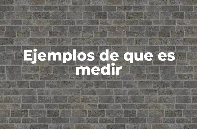 Ejemplos de que es Medir