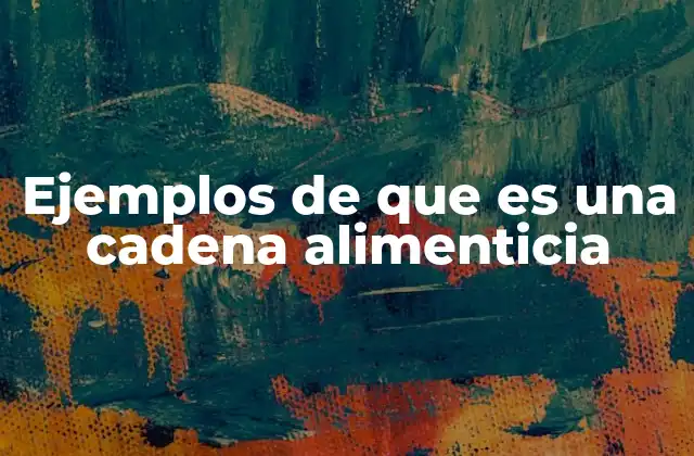 Ejemplos de que es una Cadena Alimenticia