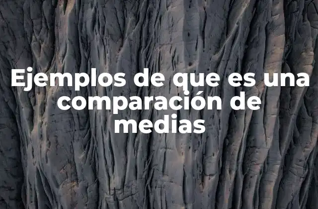 Ejemplos de que es una Comparación de Medias