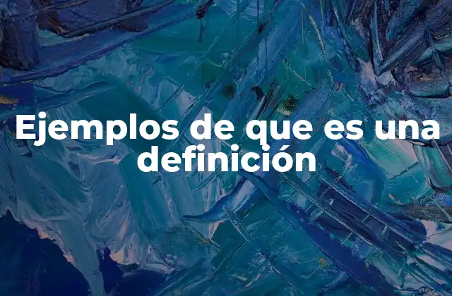 Ejemplos de que es una Definición