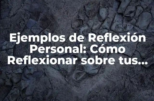 Ejemplos de Reflexión Personal: Cómo Reflexionar sobre Tus Experiencias 2 ¿Por qué es Importante la Reflexión Personal?