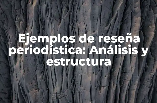 Ejemplos de Reseña Periodística: Análisis y Estructura