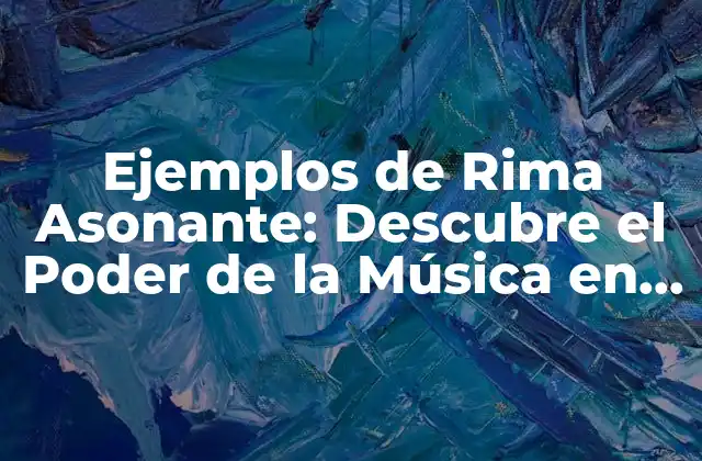 Ejemplos de Rima Asonante: Descubre el Poder de la Música en la Poesía