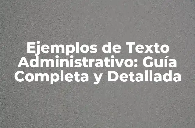 Ejemplos de Texto Administrativo: Guía Completa y Detallada