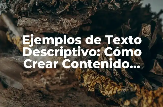 Ejemplos de Texto Descriptivo: Cómo Crear Contenido Atractivo