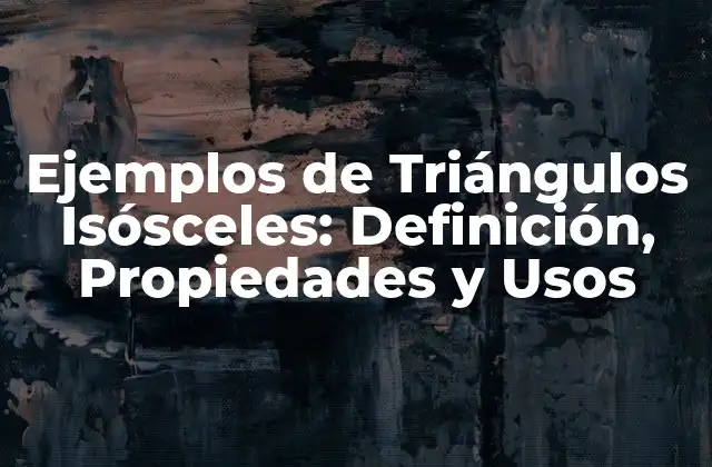 Ejemplos de Triángulos Isósceles: Definición, Propiedades y Usos
