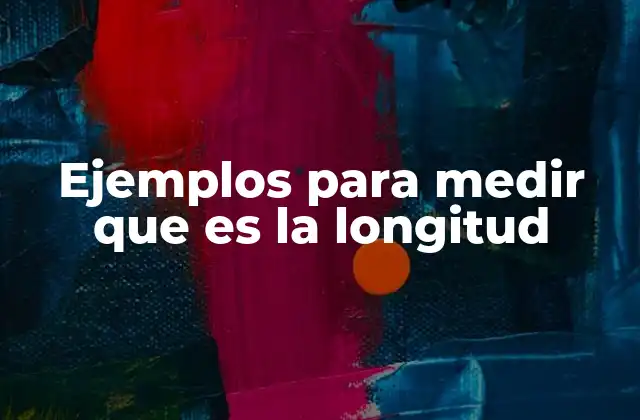 Ejemplos para Medir que es la Longitud 2 La importancia de las unidades de longitud en la vida cotidiana