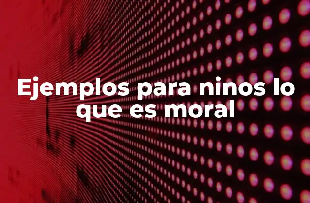 Ejemplos para Ninos Lo que es Moral