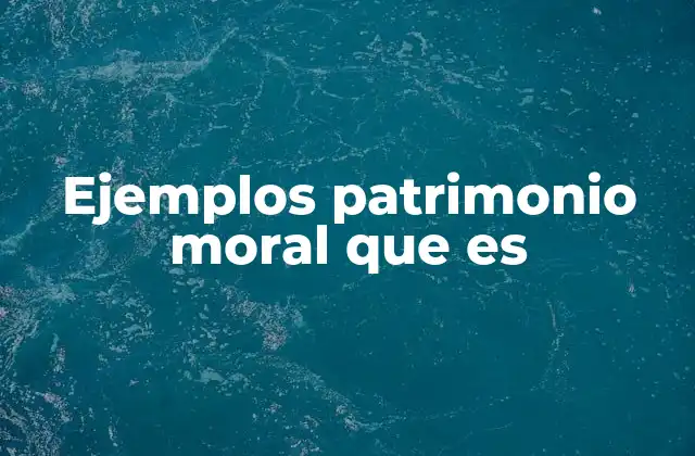 Ejemplos Patrimonio Moral que es 2 El patrimonio moral como guía de la conducta social