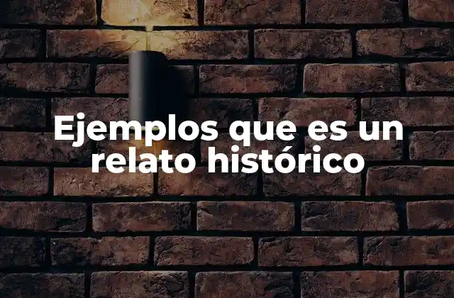 Ejemplos que es un Relato Histórico
