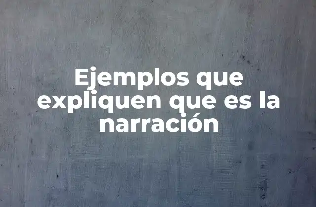 Ejemplos que Expliquen que es la Narración