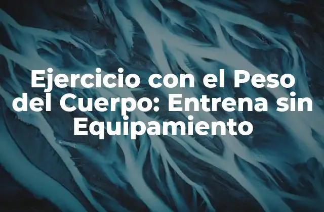 Ejercicio con el Peso Del Cuerpo: Entrena sin Equipamiento