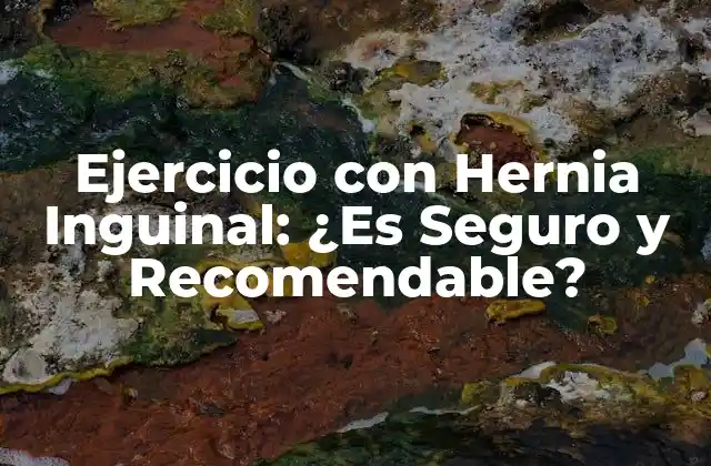 Ejercicio con Hernia Inguinal: ¿es Seguro y Recomendable?