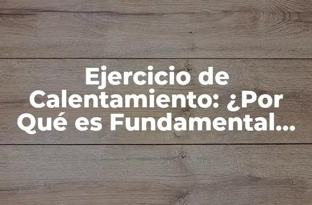 Ejercicio de Calentamiento: ¿por Qué es Fundamental para Tusalud y Rendimiento Deportivo?
