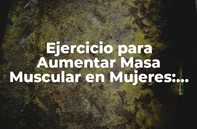 Ejercicio para Aumentar Masa Muscular en Mujeres: Guía Completa