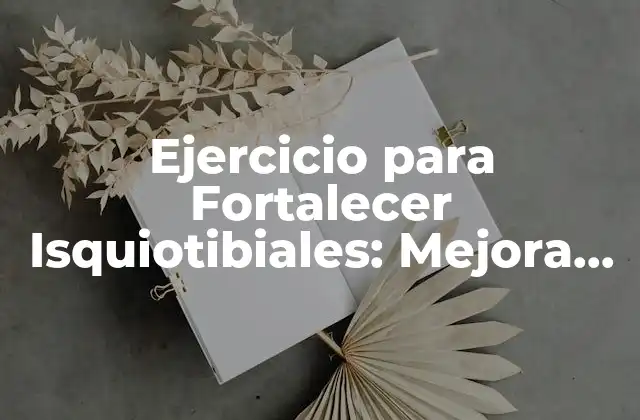Ejercicio para Fortalecer Isquiotibiales: Mejora Tu Flexibilidad y Evita Lesiones