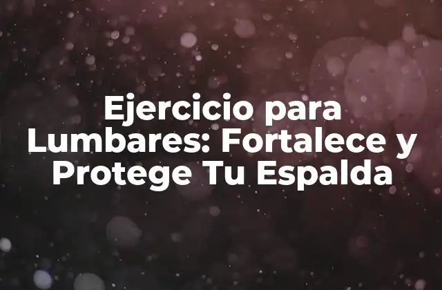 Ejercicio para Lumbares: Fortalece y Protege Tu Espalda 2 ¿Por qué es Importante el Ejercicio para Lumbares?