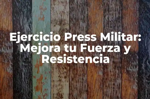 Ejercicio Press Militar: Mejora Tu Fuerza y Resistencia