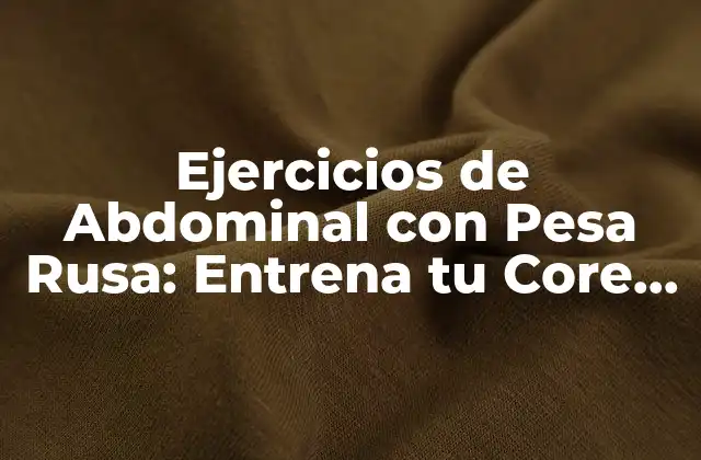 Beneficios de los Ejercicios de Abdominal con Pesa Rusa