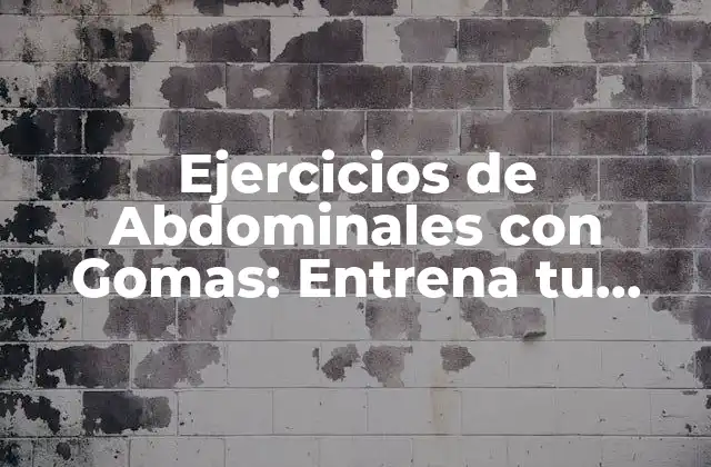 Ejercicios de Abdominales con Gomas: Entrena Tu Core de Forma Segura y Efectiva