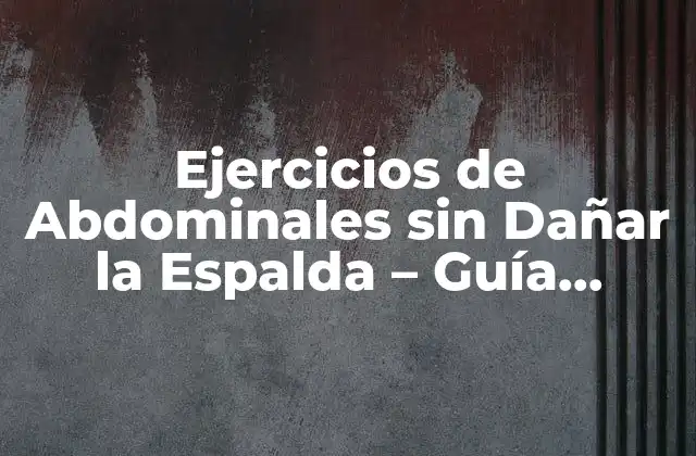 Ejercicios de Abdominales sin Dañar la Espalda – Guía Completa