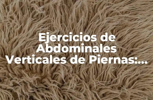 Ejercicios de Abdominales Verticales de Piernas: Fortalece Tu Core y Mejora Tu Postura