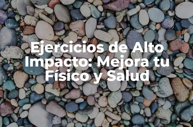 Ejercicios de Alto Impacto: Mejora Tu Físico y Salud