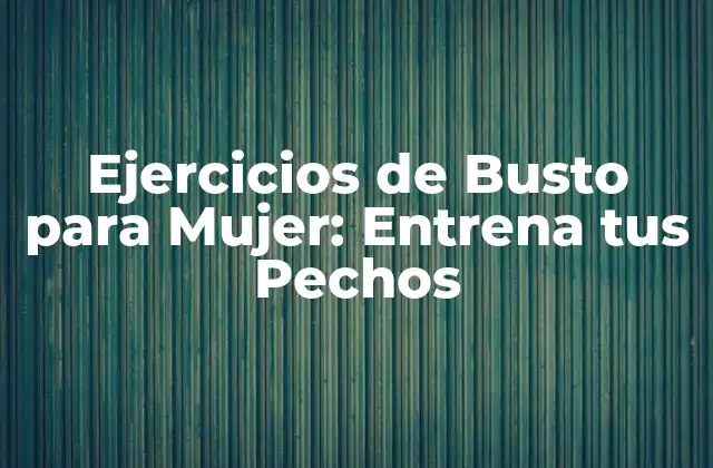 Ejercicios de Busto para Mujer: Entrena Tus Pechos 2 ¿Por qué son importantes los ejercicios de busto para la mujer?