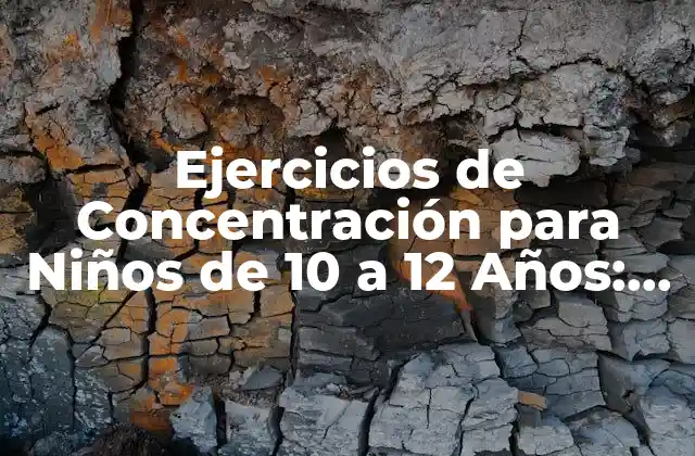 Ejercicios de Concentración para Niños de 10 a 12 Años: Mejora la Atención y el Rendimiento