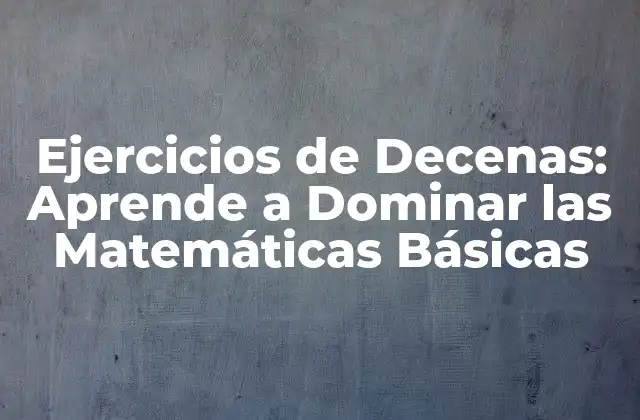 Ejercicios de Decenas: Aprende a Dominar las Matemáticas Básicas