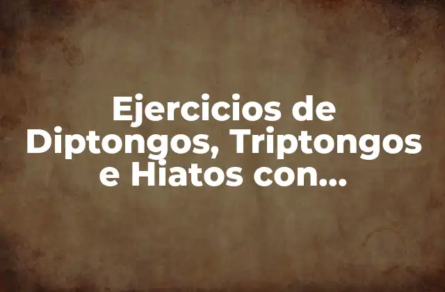 Ejercicios de Diptongos, Triptongos e Hiatos con Soluciones