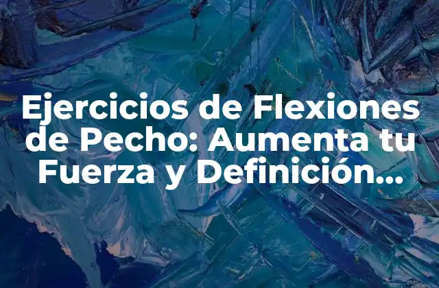 Ejercicios de Flexiones de Pecho: Aumenta Tu Fuerza y Definición Muscular