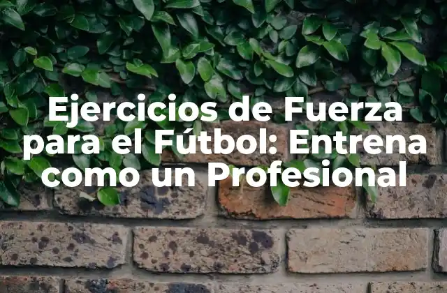 Ejercicios de Fuerza para el Fútbol: Entrena como un Profesional