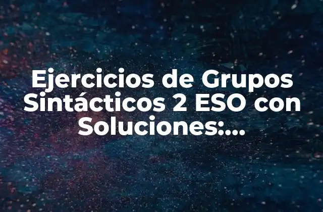 Ejercicios de Grupos Sintácticos 2 Eso con Soluciones: Aprendizaje Fácil