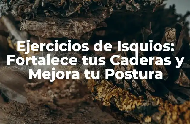 Ejercicios de Isquios: Fortalece Tus Caderas y Mejora Tu Postura