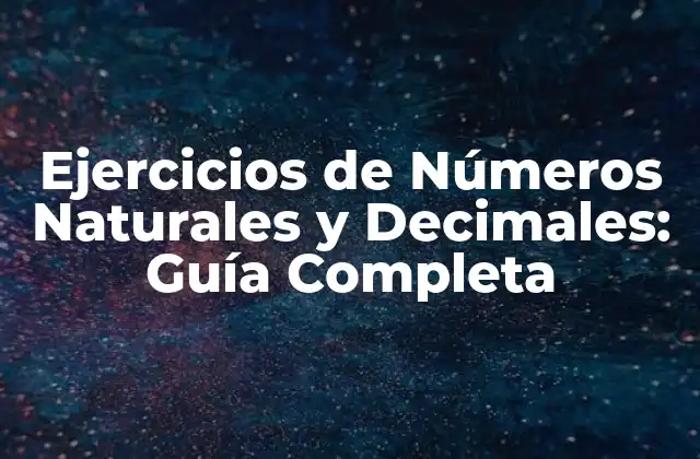 Ejercicios de Números Naturales y Decimales: Guía Completa
