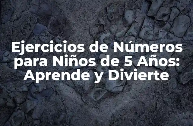 Ejercicios de Números para Niños de 5 Años: Aprende y Divierte