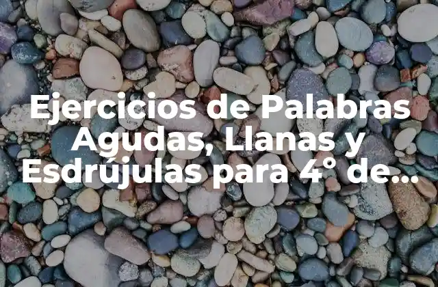 Ejercicios de Palabras Agudas, Llanas y Esdrújulas para 4º de Primaria