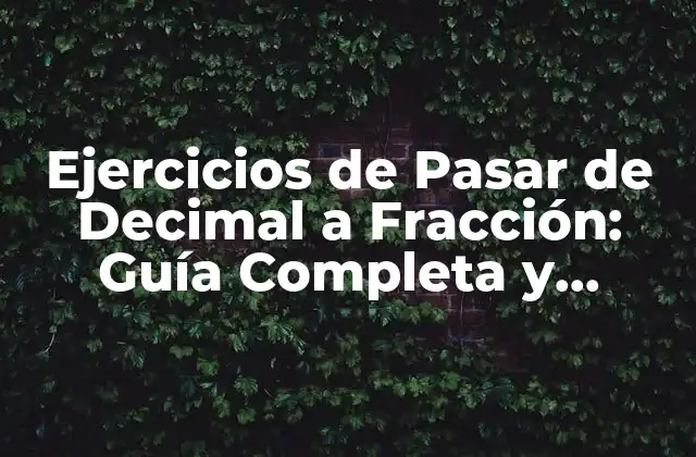 Ejercicios de Pasar de Decimal a Fracción: Guía Completa y Detallada