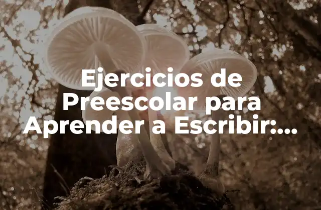 Ejercicios de Preescolar para Aprender a Escribir: Desbloquea el Potencial de Tus Hijos